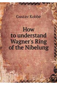 How to Understand Wagner's Ring of the Nibelung