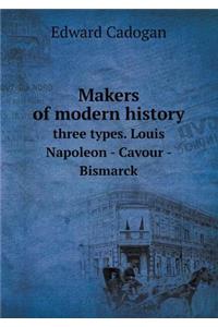 Makers of Modern History Three Types. Louis Napoleon - Cavour - Bismarck