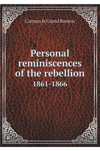 Personal Reminiscences of the Rebellion 1861-1866