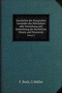 Geschichte Der Liturgischen Gewänder Des Mittelalters Oder Entstehung Und Entwicklung Der Kirchlichen Ornate Und Paramente Volume 2