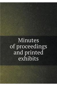 Minutes of proceedings and printed exhibits