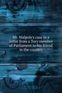 MR. WALPOLES CASE IN A LETTER FROM A TO