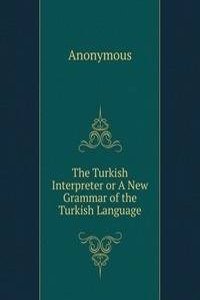 Turkish Interpreter or A New Grammar of the Turkish Language
