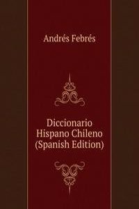 Diccionario Hispano Chileno (Spanish Edition)