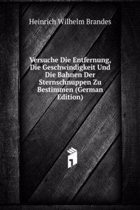 Versuche Die Entfernung, Die Geschwindigkeit Und Die Bahnen Der Sternschnuppen Zu Bestimmen (German Edition)