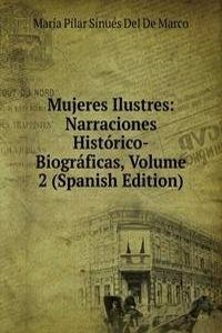 Mujeres Ilustres: Narraciones Historico-Biograficas, Volume 2 (Spanish Edition)