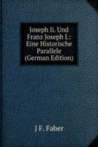 Joseph Ii. Und Franz Joseph I.: Eine Historische Parallele (German Edition)