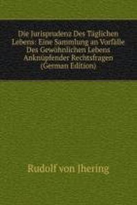 Die Jurisprudenz Des Taglichen Lebens: Eine Sammlung an Vorfalle Des Gewohnlichen Lebens Anknupfender Rechtsfragen (German Edition)