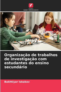 Organização de trabalhos de investigação com estudantes do ensino secundário