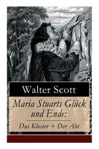 Maria Stuarts GlÃ¼ck Und Ende: Das Kloster + Der Abt: Geschichte Der KÃ¶nigin Von Schottland (Historische Romane Aus Dem Elisabethanischen Zeitalter)