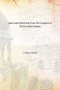 Under British Rule from the Foundation of the East India Company