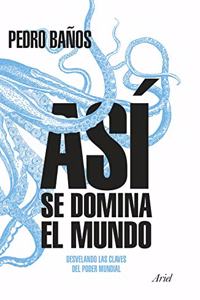 Asi se domina el mundo : desvelando las claves del poder mundial (Ariel)
