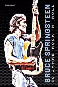 BRUCE SPRINGSTEEN: 50 Jahre Rock 'n' Roll. Bildband mit uber 100 Fotografien und Illustrationen: 50 Jahre Rock 'n' Roll. Mit uber 100 Fotografien und Illustrationen