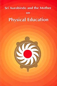 Sri Aurobindo and the Mother on Physical Education