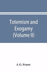 Totemism and exogamy, a treatise on certain early forms of superstition and society (Volume II)