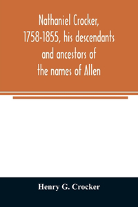 Nathaniel Crocker, 1758-1855, his descendants and ancestors of the names of Allen, Blood, Bragg, Brewster, Bursley, Chase, Davis, Fairbanks, Gates, George, Gordon, Harding, Howland, Jennison, Kendall, Lewis, Lincoln, Lothrop, Morton, Parks, Prence,