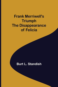 Frank Merriwell's Triumph The Disappearance of Felicia