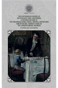 The Posthumous Papers of the Pickwick Club, Containing a Faithful Record of the Perambulations, Perils, Travels, Adventures and Sporting Transactions of the Corresponding Members