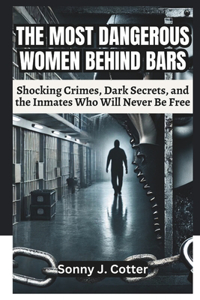 The Most Dangerous Women Behind Bars