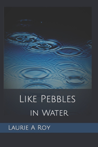 Like Pebbles in Water