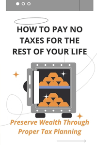How To Pay No Taxes For The Rest Of Your Life