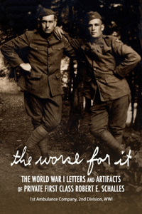 Worse for It: The World War One Letters and Artifacts of Private First Class Robert E. Schalles