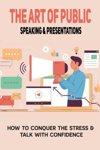 The Art Of Public Speaking & Presentations