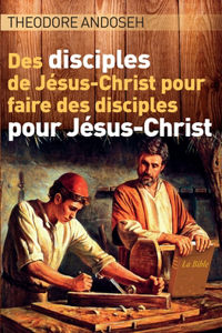 Des Disciples de Jésus-Christ Pour Faire des Disciples Pour Jésus-Christ