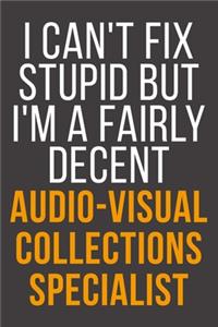 I Can't Fix Stupid But I'm A Fairly Decent Audio-Visual Collections Specialist