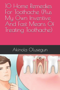 10 Home Remedies For Toothache (Plus My Own Inventive And Fast Means Of Treating Toothache)