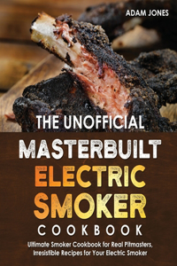 Unofficial Masterbuilt Electric Smoker Cookbook