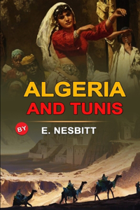 Algeria and Tunis by E. Nesbitt