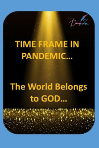 Pandemic Time Frame: The World belongs to GOD.