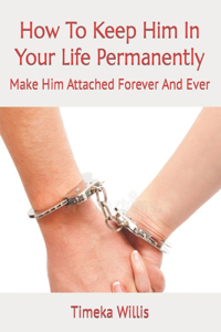 How To Keep Him In Your Life Permanently