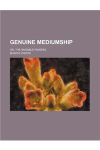 Genuine Mediumship; Or, the Invisible Powers