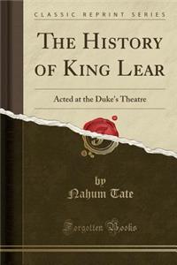 The History of King Lear: Acted at the Duke's Theatre (Classic Reprint)