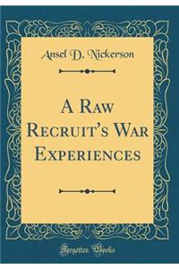 A Raw Recruit's War Experiences (Classic Reprint)