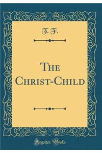 The Christ-Child (Classic Reprint)