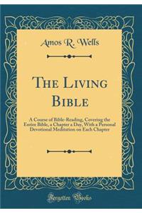 The Living Bible: A Course of Bible-Reading, Covering the Entire Bible, a Chapter a Day, with a Personal Devotional Meditation on Each Chapter (Classic Reprint)