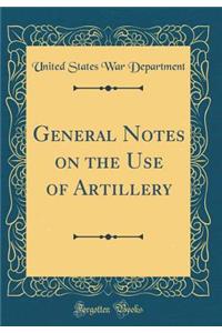 General Notes on the Use of Artillery (Classic Reprint)