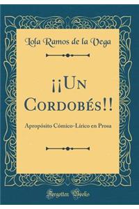 ï¿½ï¿½un Cordobï¿½s!!: Apropï¿½sito Cï¿½mico-Lï¿½rico En Prosa (Classic Reprint)