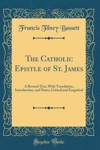 The Catholic Epistle of St. James: A Revised Text; With Translation, Introduction, and Notes, Critical and Exegetical (Classic Reprint)