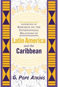 Handbook of Research on the International Relations of Latin America and the Caribbean