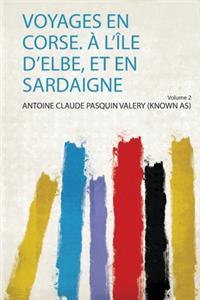 Voyages En Corse. À L'île D'elbe, Et En Sardaigne