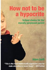 How Not to be a Hypocrite: School Choice for the Morally Perplexed Parent