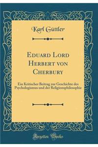 Eduard Lord Herbert Von Cherbury: Ein Kritischer Beitrag Zur Geschichte Des Psychologismus Und Der Religionsphilosophie (Classic Reprint)