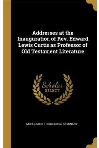 Addresses at the Inauguration of Rev. Edward Lewis Curtis as Professor of Old Testament Literature