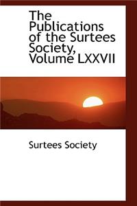 The Publications of the Surtees Society, Volume LXXVII