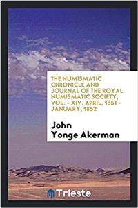The Numismatic Chronicle and Journal of the Royal Numismatic Society, Vol. - XIV. April, 1851 - January, 1852