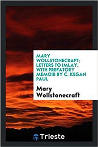 MARY WOLLSTONECRAFT; LETTERS TO IMLAY, W